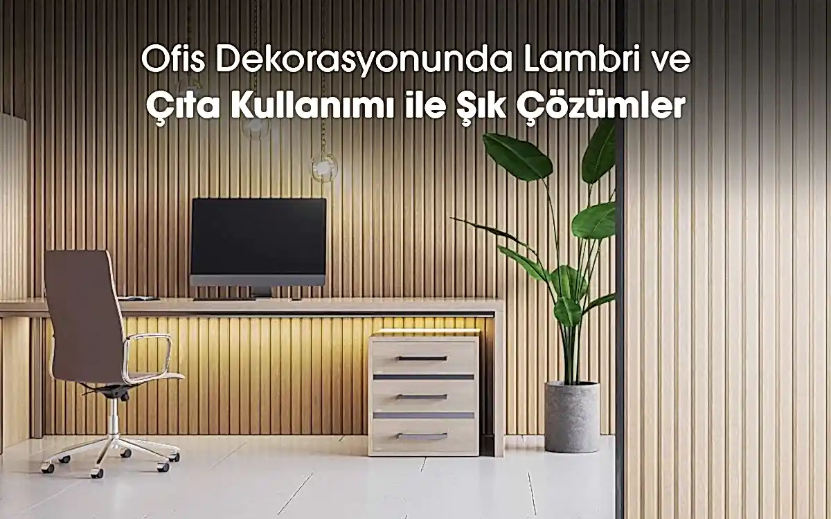 Ofis Dekorasyonunda Lambri ve Çıta Kullanımı ile Şık Çözümler